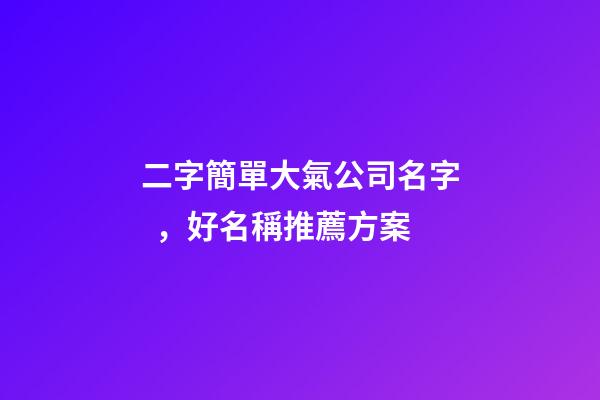 二字簡單大氣公司名字，好名稱推薦方案